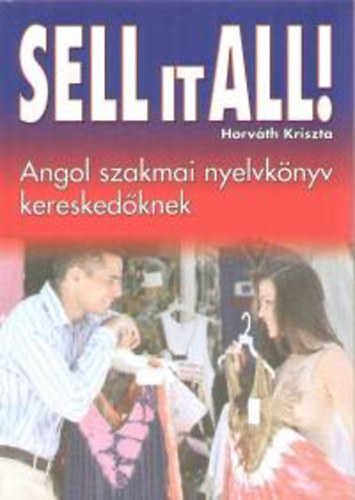 Horvth Kriszta - Sell it all! - Angol szakmai nyelvknyv kereskedknek