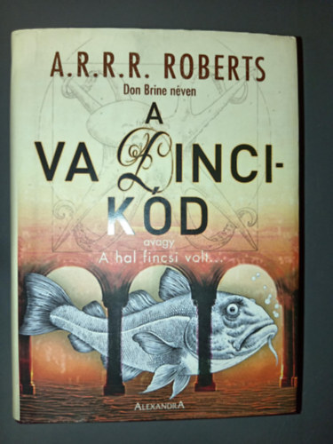 A. R. R. R. Roberts - A Va Dinci-kd avagy A hal fincsi volt...