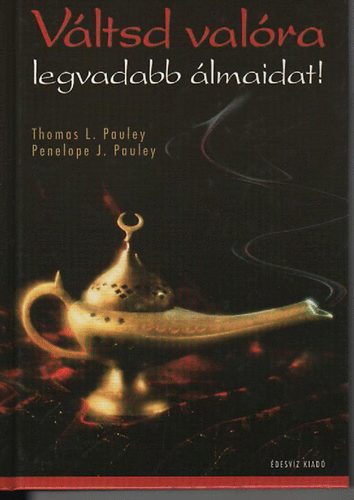 Thomas L. és Penelope J. Pauley - Váltsd valóra legvadabb álmaidat!