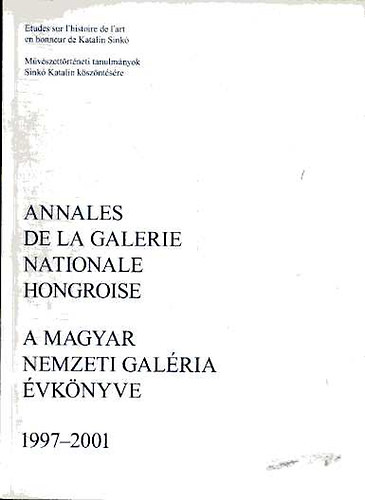 Kirly Erzsbet  (szerk.) - Annales de la Galerie Nationale Hongroise - A Magyar Nemzeti Galria vknyve 1997-2001 (ktnyelv)