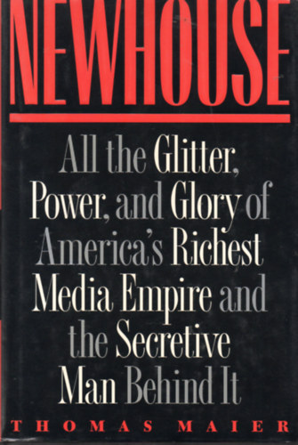 Thomas Maier - Newhouse - All the Glitter, Power, and Glory of America's Richest Media Empire and the Secretive Man Behind It