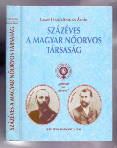 Lampé László- Szállási Árpád - Százéves a Magyar Nőorvos Társaság ("primum nil nocere")