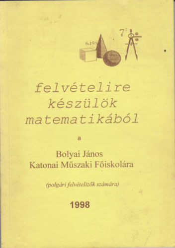 Szeitz Judit Gergely Jlia - Felvtelire kszlk matematikbl a Bolyai Jnos Fiskolra (polgri felvtelizk szmra) 1998