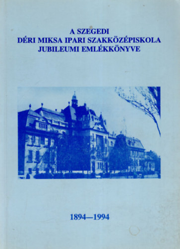 Dr. Szab� Ervinn� - A szegedi D�ri Miksa Ipari Szakk�z�piskola jubileumi eml�kk�nyve 1894-1994