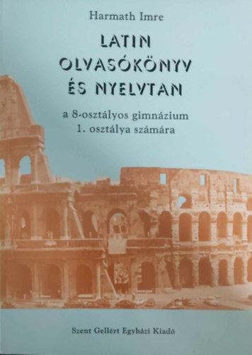 Harmath Imre - Latin olvasknyv s nyelvtan a 8-osztlyos gimnzium 1. osztlya sz.