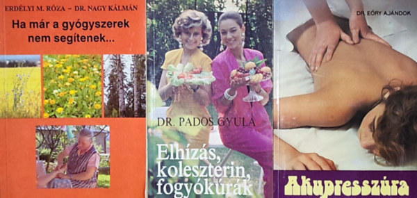Dr. Erdlyi M. Rza Pados Gyula - Dr. Dr. Ery Ajndok Nagy Klmn - 3db egszsges letmddal kapcsolatos knyv - Dr. Pados Gyula-Elhzs, koleszterin, fogykrk; Erdlyi M. Rza-Dr. Nagy Klmn-Ha mr a gygyszerek sem segtenek...; Dr. Ery Ajndok-Akupresszra