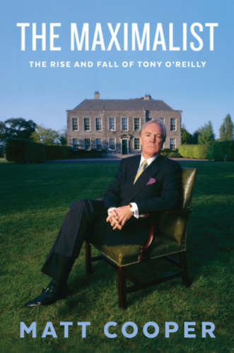 Matt Cooper - The Maximalist - The Rise and Fall of Tony O'Reilly