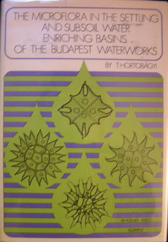 T. Hortobgyi  (D.Sc. biol.) - The Microflora in the Settling and Subsoil Water Enriching Basins of the Budapest Waterworks - A comparative study in Ecology, Limnology and Systematics