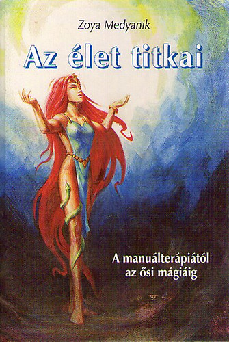 Zoya Medyanik - Az �let titkai - A manu�lter�pi�t�l az �si m�gi�ig