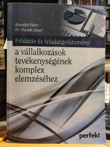 Kresalek Pter; Pucsek Jzsef dr. - Feladatgyjtemny s pldatr a vllalkozsok tevkenysgnek komplex elemzshez