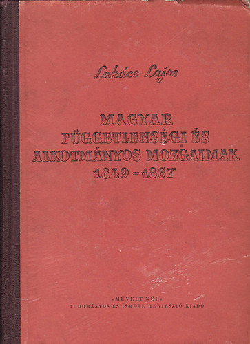 Luk�cs Lajos - Magyar f�ggetlens�gi �s alkotm�nyos mozgalmak 1849-1867
