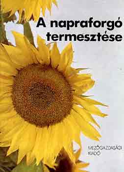 Dr. Szendr� P�ter  (szerk.) - A napraforg� termeszt�se