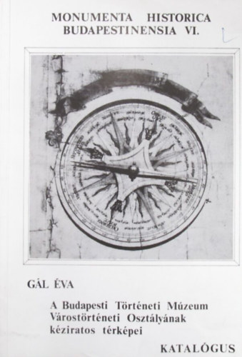 G�l �va - A Budapesti T�rt�neti M�zeum V�rost�rt�neti Oszt�ly�nak k�ziratos t�rk�pei. Katal�gus