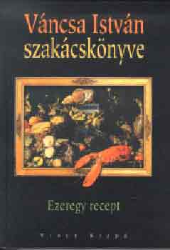 Vncsa Istvn - Vncsa Istvn szakcsknyve - Ezeregy recept