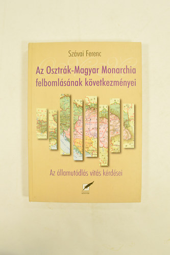 Sz�vai Ferenc - Az Osztr�k-Magyar Monarchia Felboml�s�nak K�vetkezm�nyei Az �llamut�dl�s vit�s k�rd�sei .