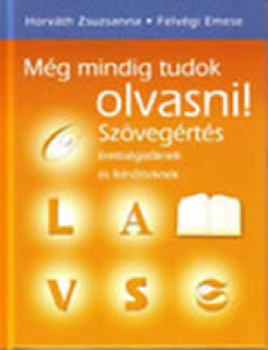 Horváth Zsuzsanna - Felvégi Emese; Dr. Horváth Zsuzsanna - Még mindig tudok olvasni! - Szövegértés érettségizőknek és felnőtteknek