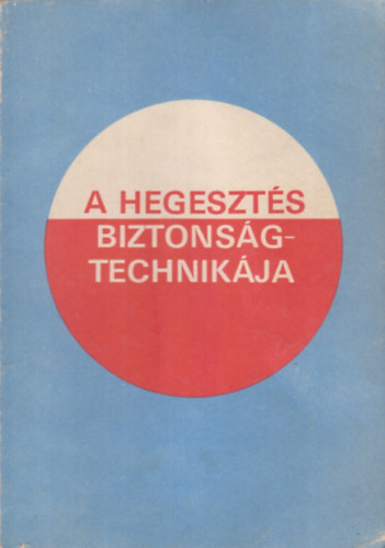 Mikl� Istv�n; Szentirmai P�ter - A hegeszt�s biztons�gtechnik�ja