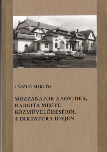 Lszl Mikls - Mozzanatok a svidk, Hargita megye kzmveldsrl a diktatra idejn