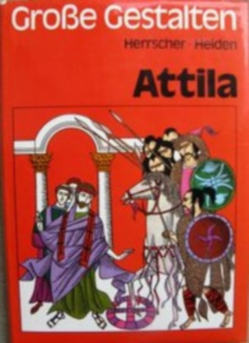 Herbert Plate - Attila. Herrscher Helden. Grosse Gestalten.