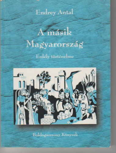 Endrey Antal - A m�sik Magyarorsz�g - Erd�ly t�rt�nelme