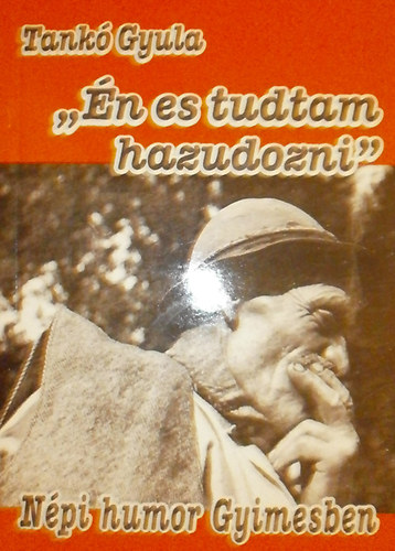 Tank Gyula - "n is tudtam hazudozni" - Npi humor Gyimesben