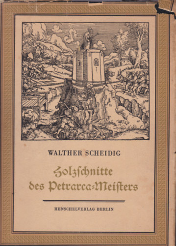 Walther Scheidig - Die Holzschnitte des Petrarca-Meisters (Petrarch mester fametszetei - n�met nyelv�)