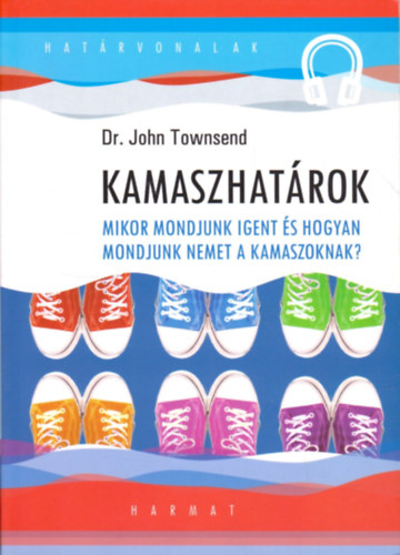 Dr. John Townsend - Kamaszhatrok - Mikor mondjunk igent s hogyan mondjunk nemet a kamasz gyermekeinknek?
