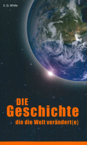 E.G. White - Die Geschichte, die die Welt ver�ndert(e)