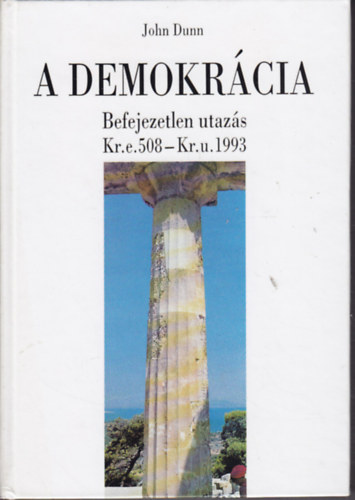 John Dunn - A demokrcia - Befejezetlen utazs Kr. e. 508 - Kr. u. 1993.