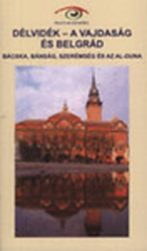 Thomka Orsolya; Kurcz dm Istvn; Tth Anik - Dlvidk - A Vajdasg s Belgrd (Bcska, Bnsg, Szermsg s az Al-Duna) - Magyar szemmel