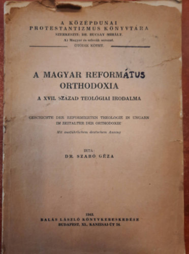 A magyar reformtus orthodoxia A XVII. SZZAD TEOLGIAI IRODALMA/GESCHICHTE DER REFORMIERTEN THEOLOGIE IN UNGARN IM ZEITALTER DER ORTHODOXIE