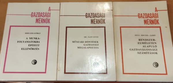 Dr. Horvth Gyrgy, Deli Lszl, dr. Kocsis Jzsef, Dr. Lad Lszl Papp Ott - 3 db A gazdasgi mrnk: A munkafolyamatokba ptett ellenrzs + Mszaki dntsek gazdasgi megalapozsa + Rendszerelmleten alapul gazdasgossgi szmtsok