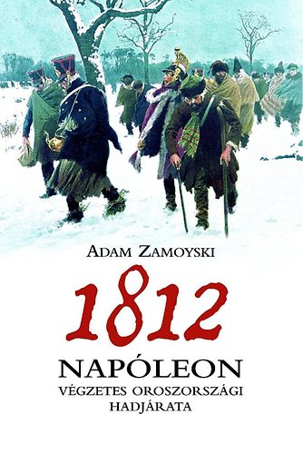 Adam Zamoyski - 1812 - Nap�leon v�gzetes oroszorsz�gi hadj�rata