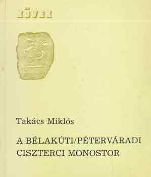 Tak�cs Mikl�s - A b�lak�ti/p�terv�radi ciszterci monostor