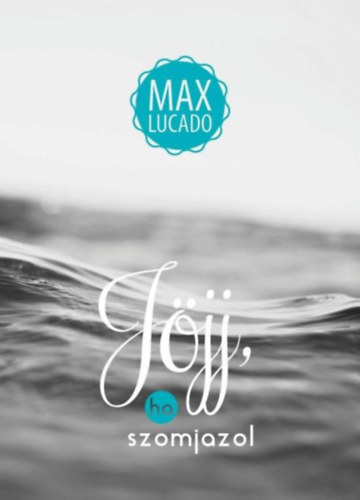 Max Lucado - J�jj, ha szomjazol