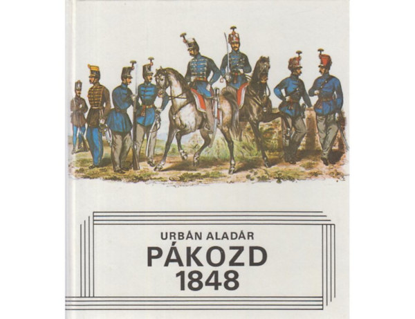 SZERZ Urbn Aladr SZERKESZT F. Kemny Mrta - Pkozd, 1848  (A Batthyny-kormny s a hader krdse - A honvdsg els egysgei - A dlvidki "kis hbor" s a Drva-vonal szervezse)