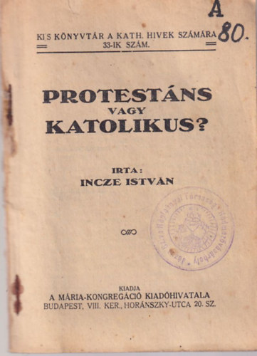 Incze István - Protestáns vagy katolikus? - Kis Könyvtár a kath. hivek számára 33 -ik szám