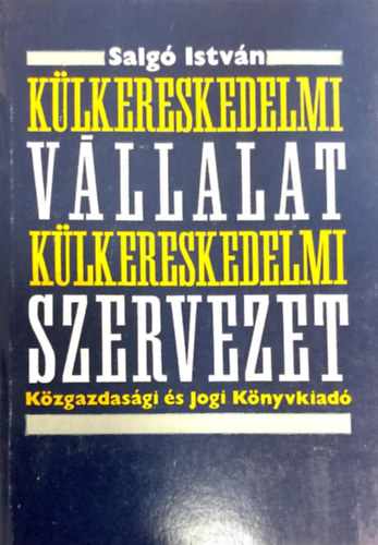 Salg Istvn  (szerk.) - Klkereskedelmi vllalat klkereskedelmi szervezet