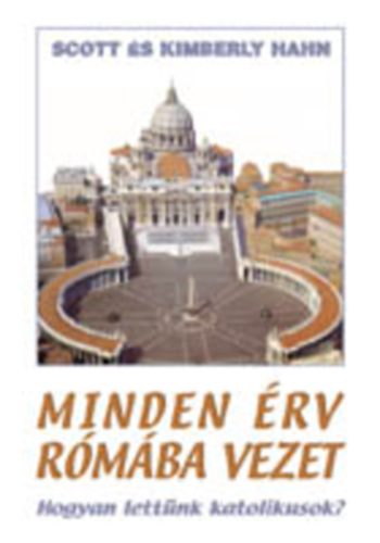 Scott Hahn; Kimberly Hahn - Minden rv Rmba vezet - Hogyan lettnk katolikusok?