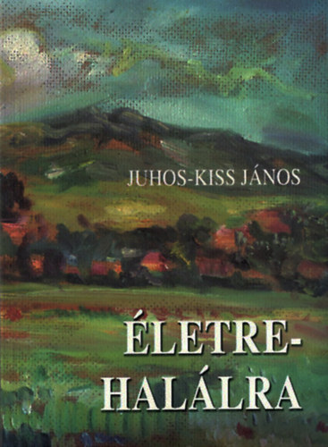 Juhos-Kiss Jnos - letre-hallra-dokumentarista elbeszlsek,portrriportok