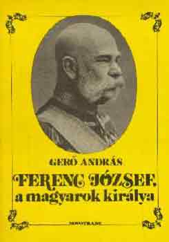 Ger� Andr�s - Ferenc J�zsef, a magyarok kir�lya