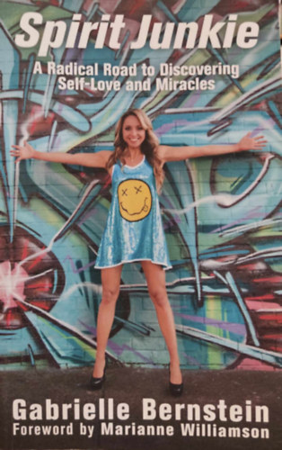 Marianne Williamson Gabrielle Bernstein - Spirit Junkie - A Radical Road to Discovering Self-Love and Miracles (Hay House)