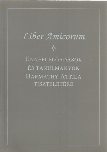 Liber Amicorum - nnepi eladsok s tanulmnyok Harmathy Attila tiszteletre