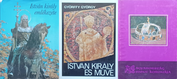 Csomor Lajos Györffy György - 3 mű István királyról: István király és műve + István király emlékezete + Magyarország Szent Koronája