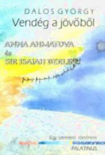 Dalos Gyrgy - Vendg a jvbl - Anna Ahmatova s Sir Isaiah Berlin