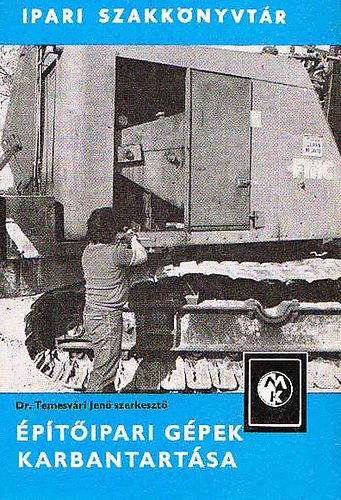 dr Temesv�ri Jen�  (szerkeszt�) - �p�t�ipari g�pek karbantart�sa