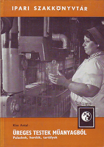 Kiss Antal - �reges testek m�anyagb�l - Palackok, hord�k, tart�lyok