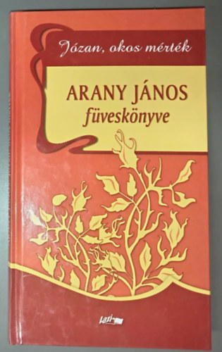 Reisinger Jnos  Arany Jnos (szerk.), Papp Csaba (lektor) - Arany Jnos fvesknyve: Jzan, okos mrtk ("Fvesknyvek" sorozat)