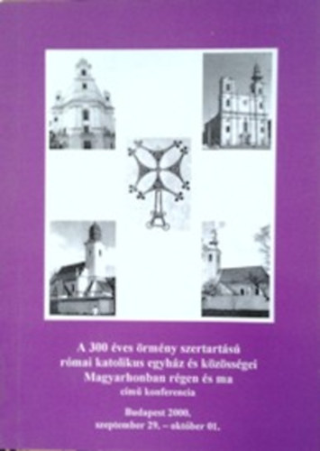 dr. Issekutz Sarolta - A 300 �ves �rm�ny szertart�s� r�mai katolikus egyh�z �s k�z�ss�gei Magyarhonban r�gen �s ma c�m� konferencia
