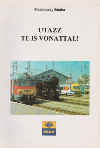 Malatinszky Sándor - Utazz te is vonattal!